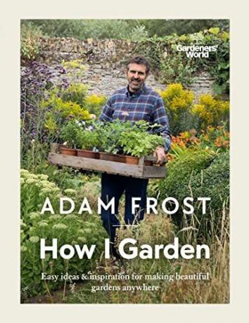 Gardener's World: Comment je jardine: des idées simples et de l'inspiration pour créer de beaux jardins n'importe où